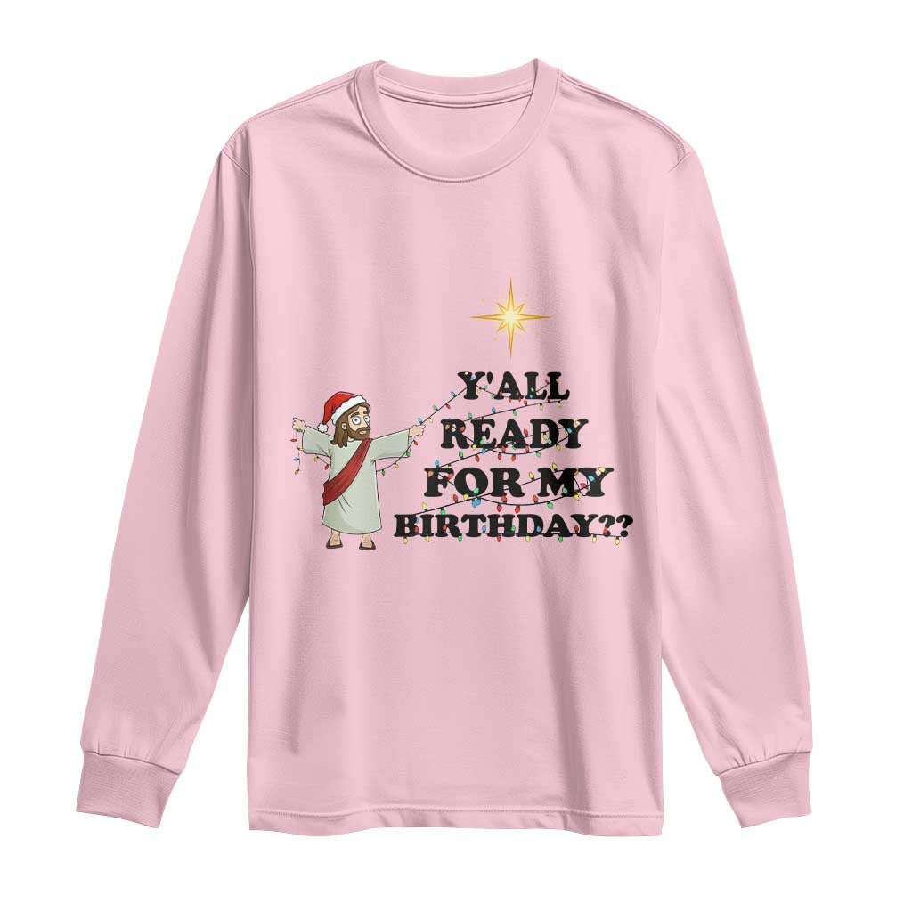 Funny Jesus Christmas Long Sleeve Shirt Are You All Ready For My Birthday - Wonder Print Shop