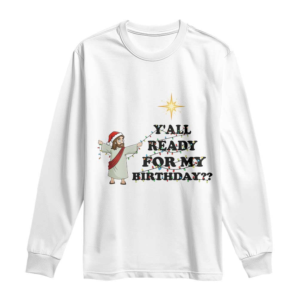 Funny Jesus Christmas Long Sleeve Shirt Are You All Ready For My Birthday - Wonder Print Shop