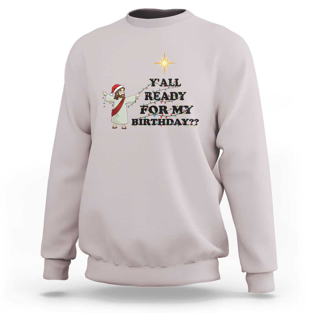 Funny Jesus Christmas Sweatshirt Are You All Ready For My Birthday - Wonder Print Shop