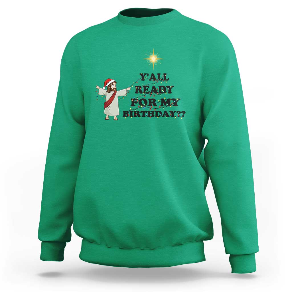 Funny Jesus Christmas Sweatshirt Are You All Ready For My Birthday - Wonder Print Shop