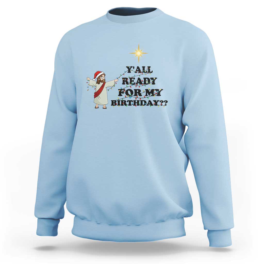 Funny Jesus Christmas Sweatshirt Are You All Ready For My Birthday - Wonder Print Shop