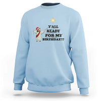 Funny Jesus Christmas Sweatshirt Are You All Ready For My Birthday - Wonder Print Shop