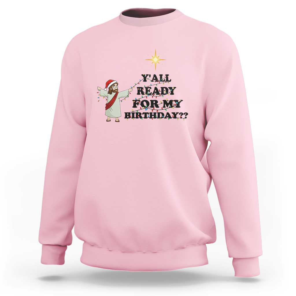 Funny Jesus Christmas Sweatshirt Are You All Ready For My Birthday - Wonder Print Shop