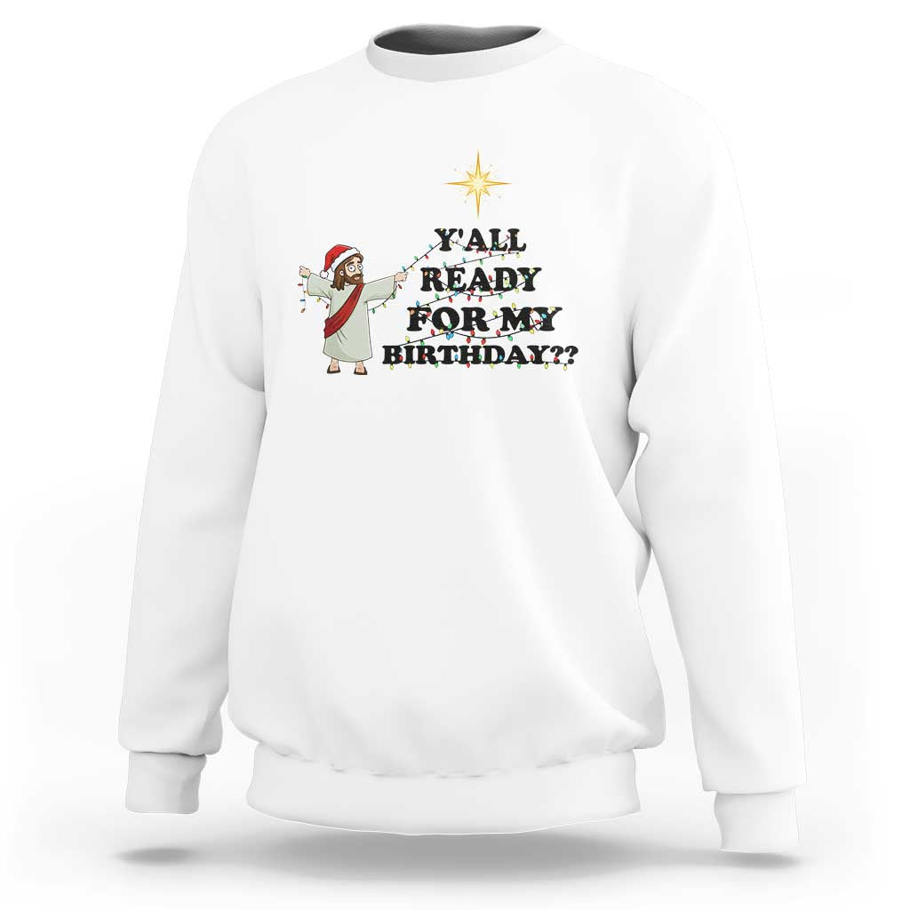 Funny Jesus Christmas Sweatshirt Are You All Ready For My Birthday - Wonder Print Shop