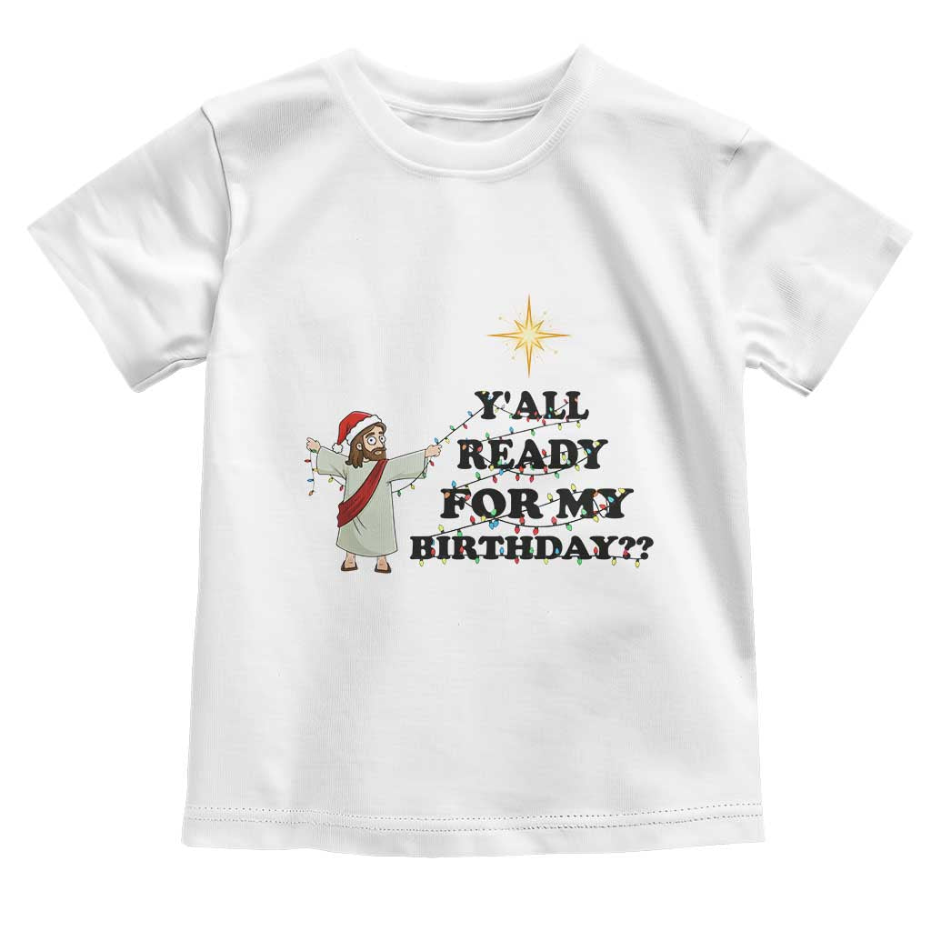 Funny Jesus Christmas Toddler T Shirt Are You All Ready For My Birthday - Wonder Print Shop