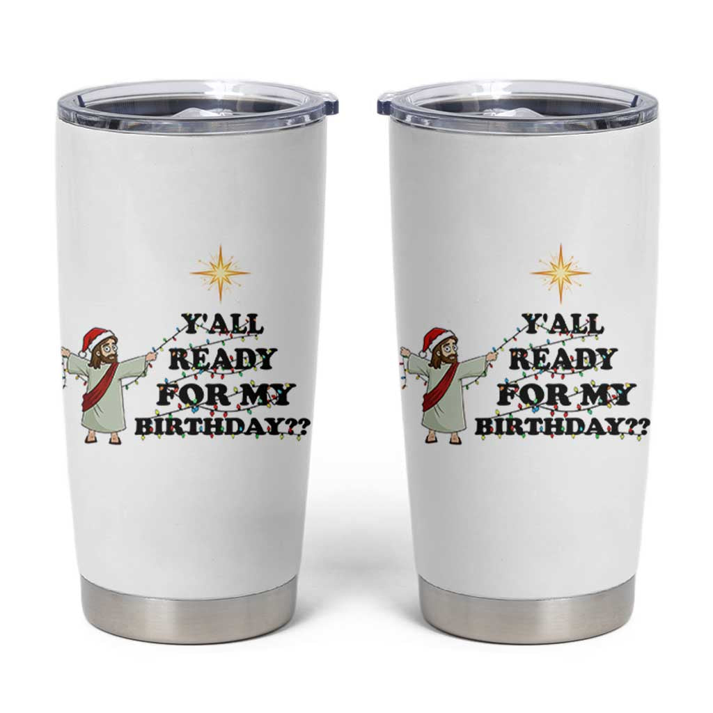 Funny Jesus Christmas Tumbler Cup Are You All Ready For My Birthday - Wonder Print Shop