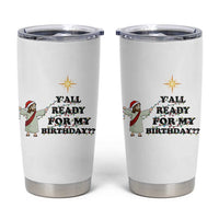 Funny Jesus Christmas Tumbler Cup Are You All Ready For My Birthday - Wonder Print Shop