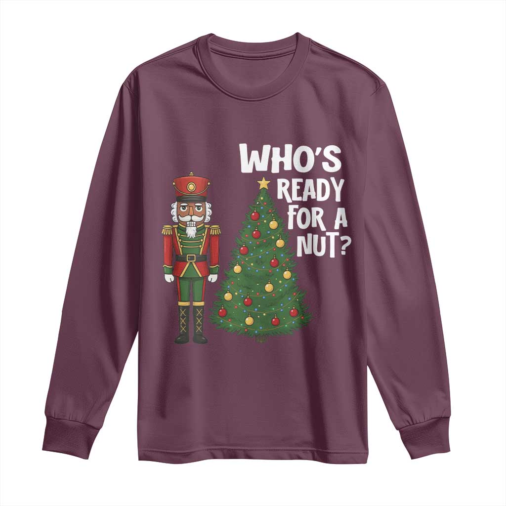 Black Nutcracker Christmas Long Sleeve Shirt Who Is Ready For A Nut - Wonder Print Shop