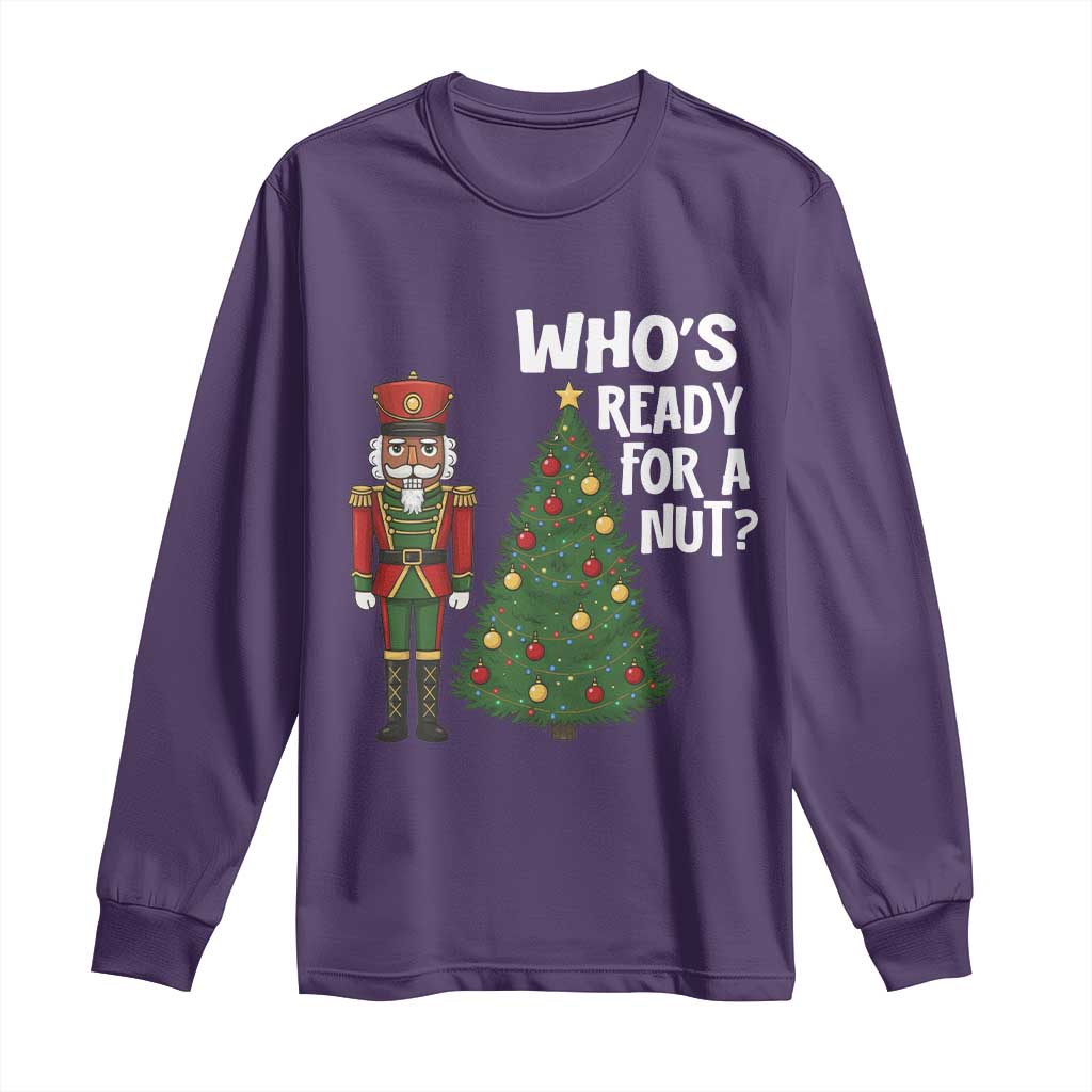 Black Nutcracker Christmas Long Sleeve Shirt Who Is Ready For A Nut - Wonder Print Shop