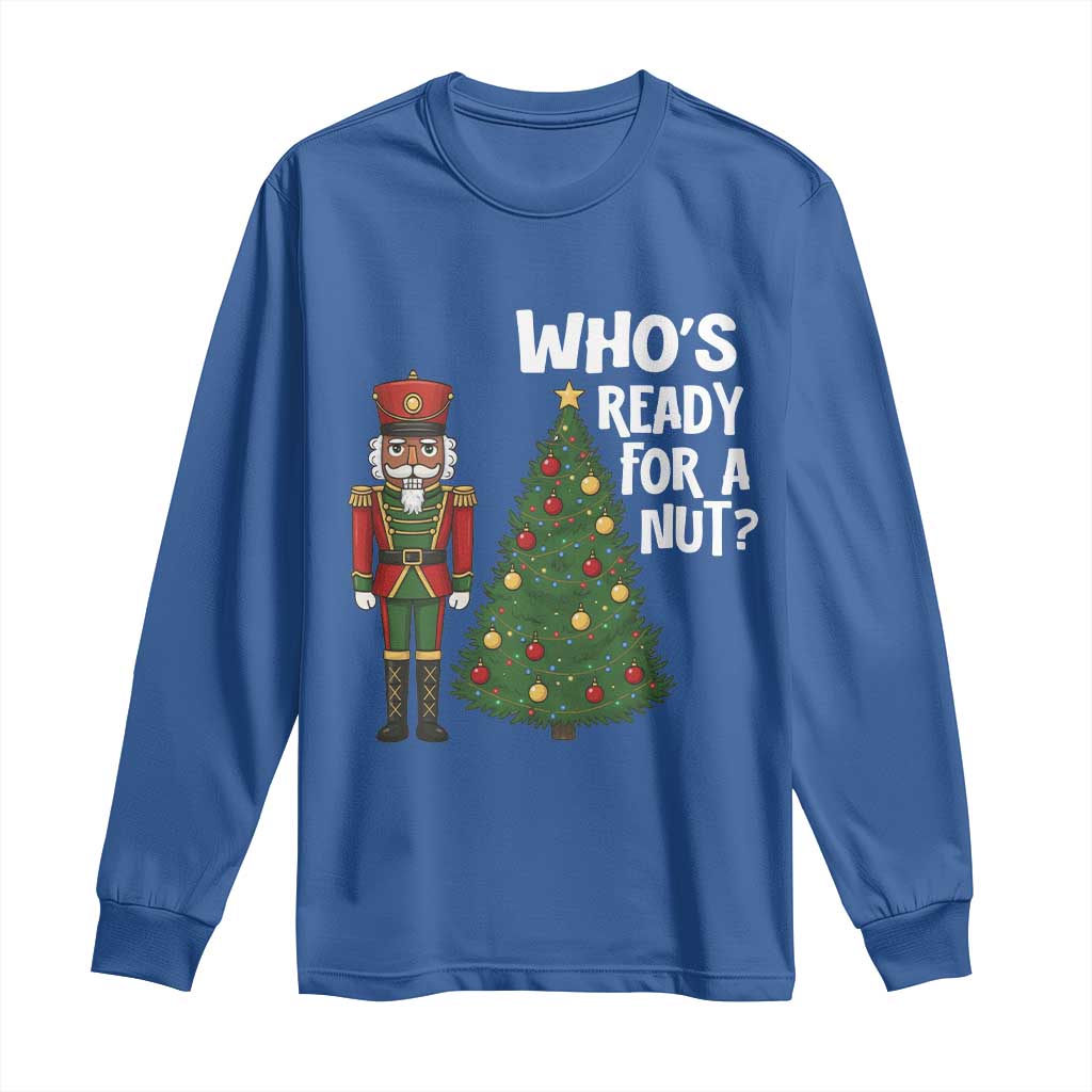 Black Nutcracker Christmas Long Sleeve Shirt Who Is Ready For A Nut - Wonder Print Shop