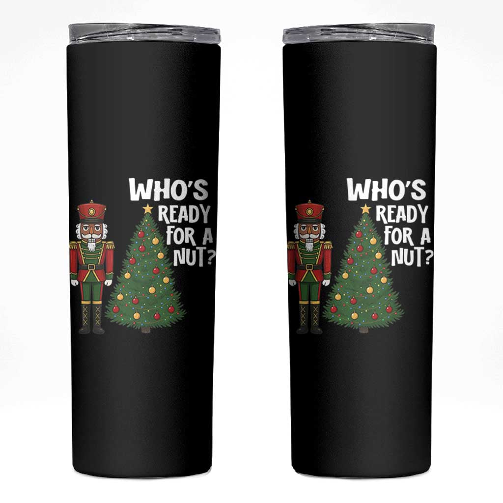 Black Nutcracker Christmas Skinny Tumbler Who Is Ready For A Nut - Wonder Print Shop