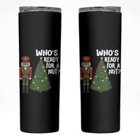 Black Nutcracker Christmas Skinny Tumbler Who Is Ready For A Nut - Wonder Print Shop