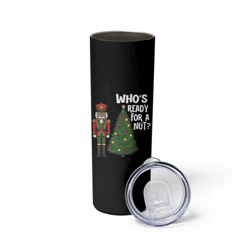 Black Nutcracker Christmas Skinny Tumbler Who Is Ready For A Nut - Wonder Print Shop