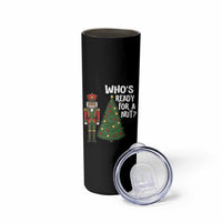 Black Nutcracker Christmas Skinny Tumbler Who Is Ready For A Nut - Wonder Print Shop