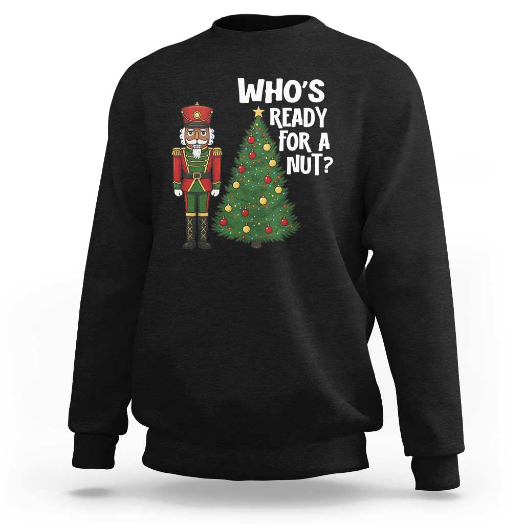 Black Nutcracker Christmas Sweatshirt Who Is Ready For A Nut - Wonder Print Shop