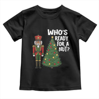 Black Nutcracker Christmas Toddler T Shirt Who Is Ready For A Nut - Wonder Print Shop