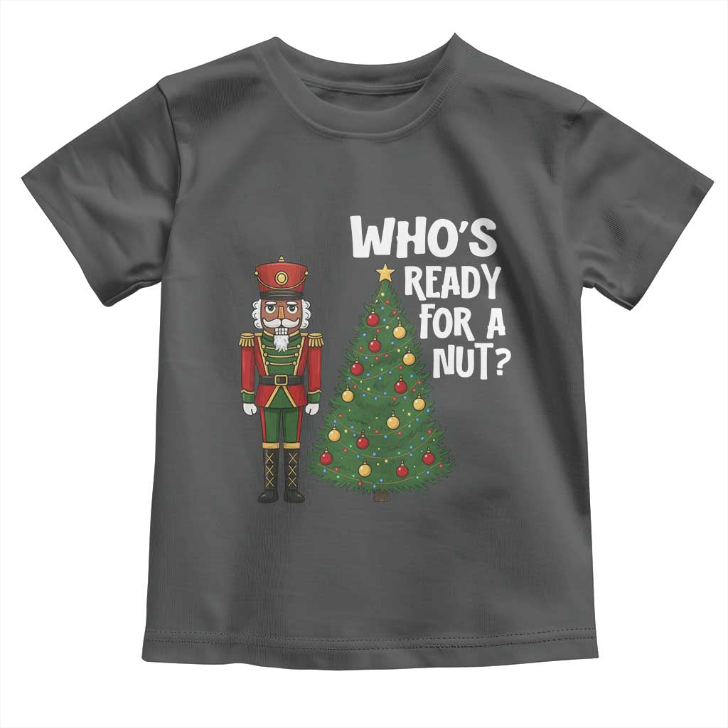 Black Nutcracker Christmas Toddler T Shirt Who Is Ready For A Nut - Wonder Print Shop