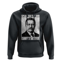Theodore Roosevelt Quote Hoodie Speak Softly and Carry A Big Stick