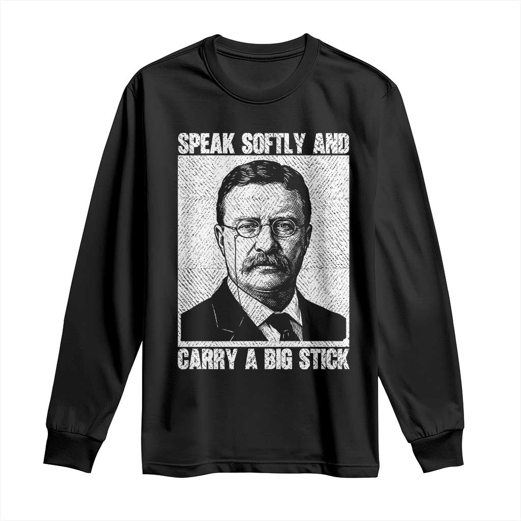 Theodore Roosevelt Quote Long Sleeve Shirt Speak Softly and Carry A Big Stick