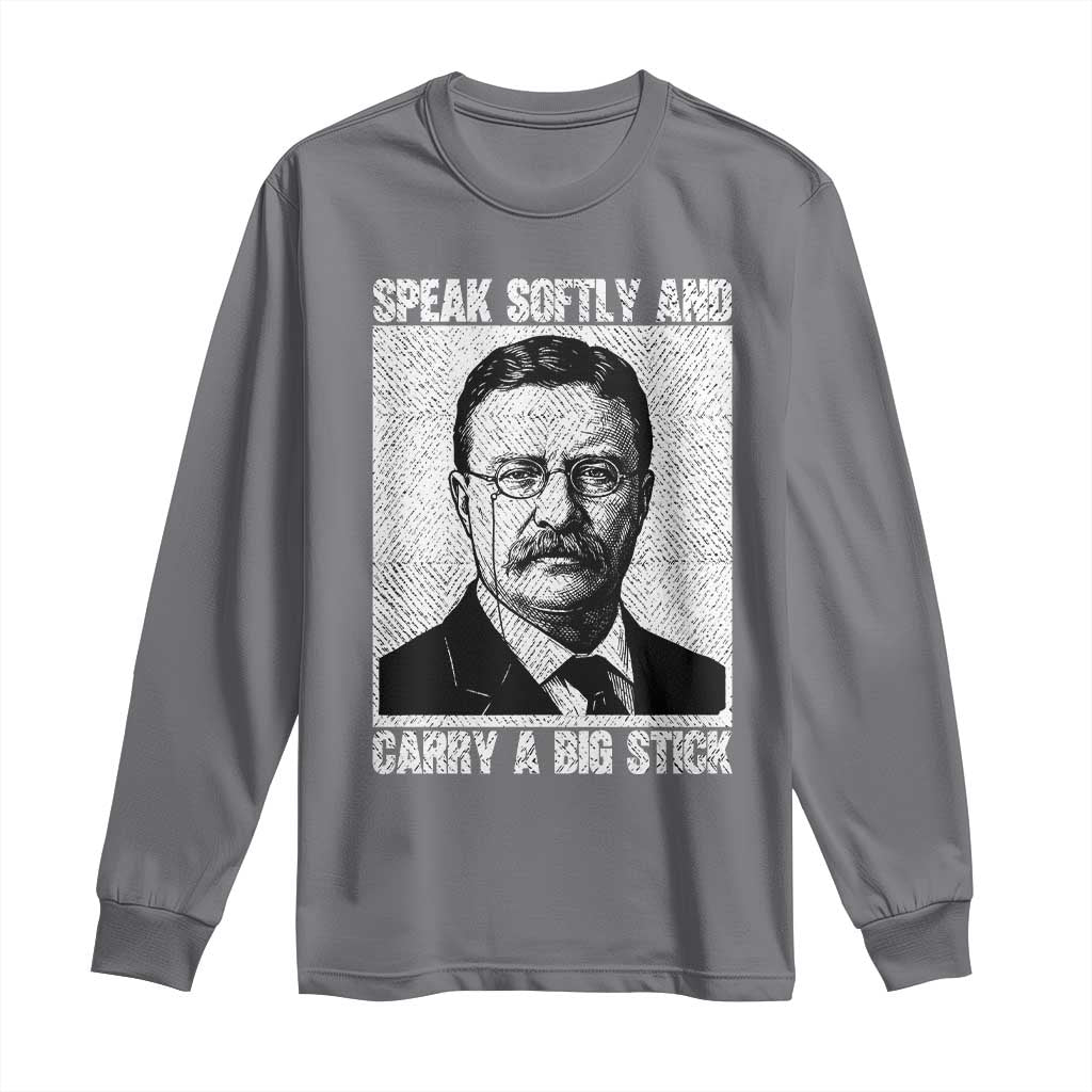 Theodore Roosevelt Quote Long Sleeve Shirt Speak Softly and Carry A Big Stick