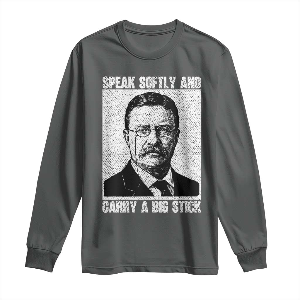 Theodore Roosevelt Quote Long Sleeve Shirt Speak Softly and Carry A Big Stick
