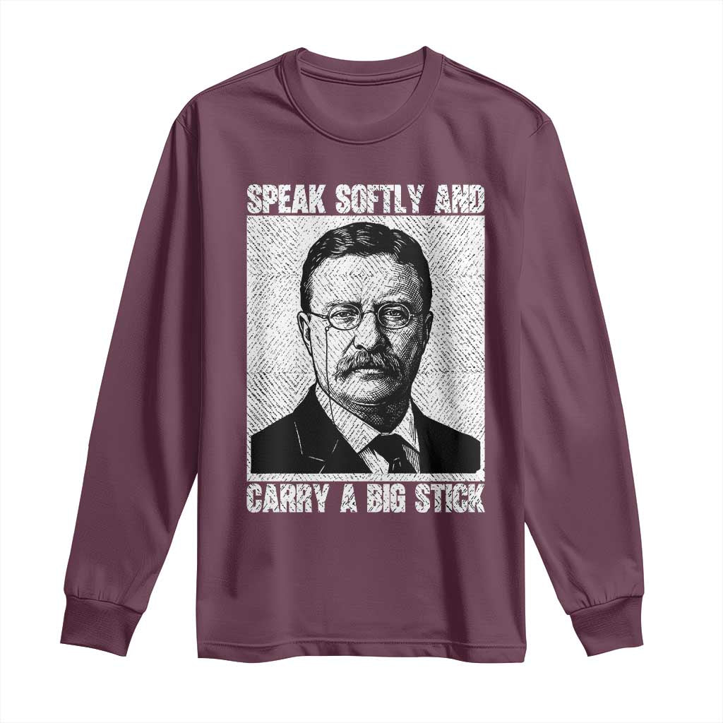 Theodore Roosevelt Quote Long Sleeve Shirt Speak Softly and Carry A Big Stick