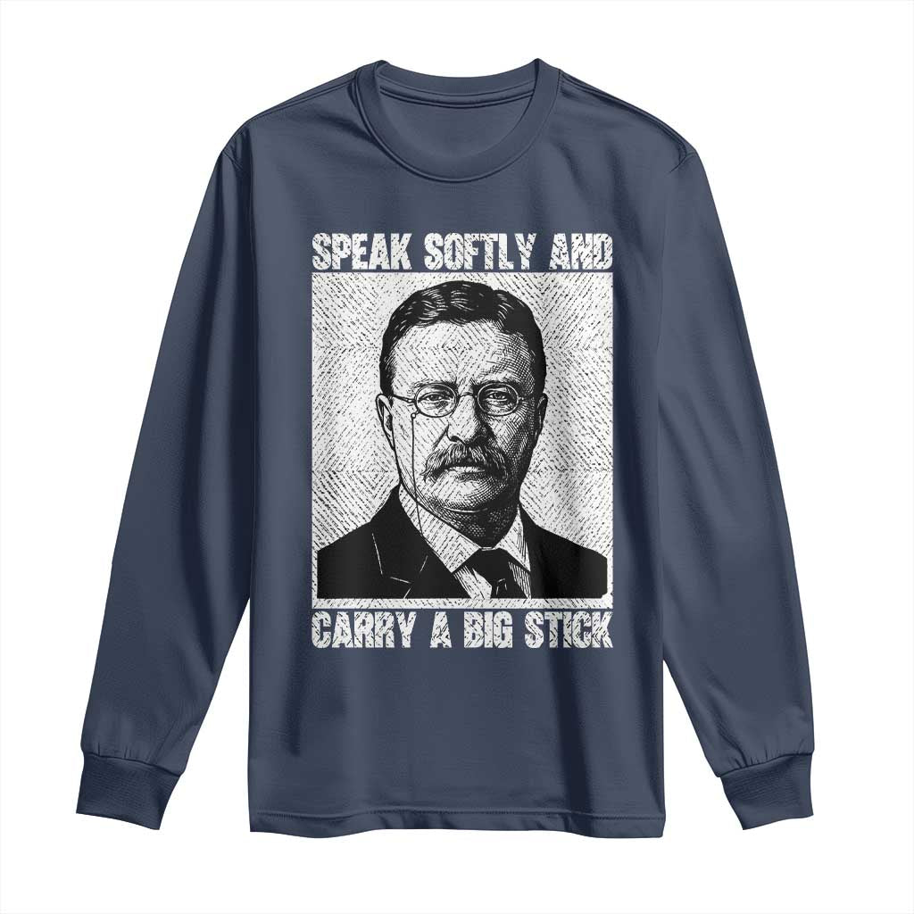 Theodore Roosevelt Quote Long Sleeve Shirt Speak Softly and Carry A Big Stick
