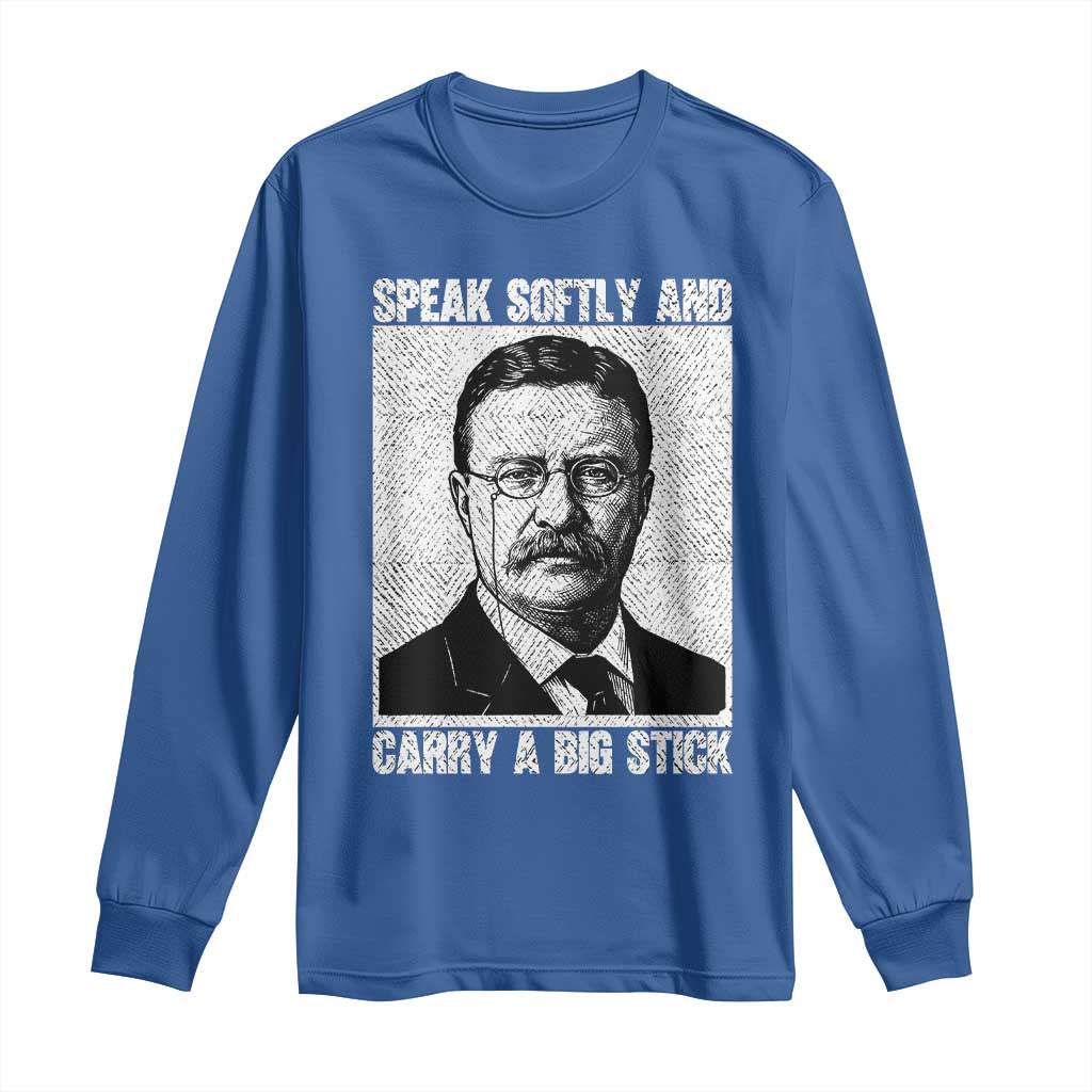 Theodore Roosevelt Quote Long Sleeve Shirt Speak Softly and Carry A Big Stick