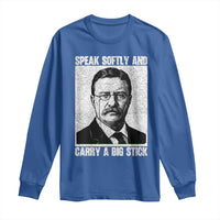 Theodore Roosevelt Quote Long Sleeve Shirt Speak Softly and Carry A Big Stick