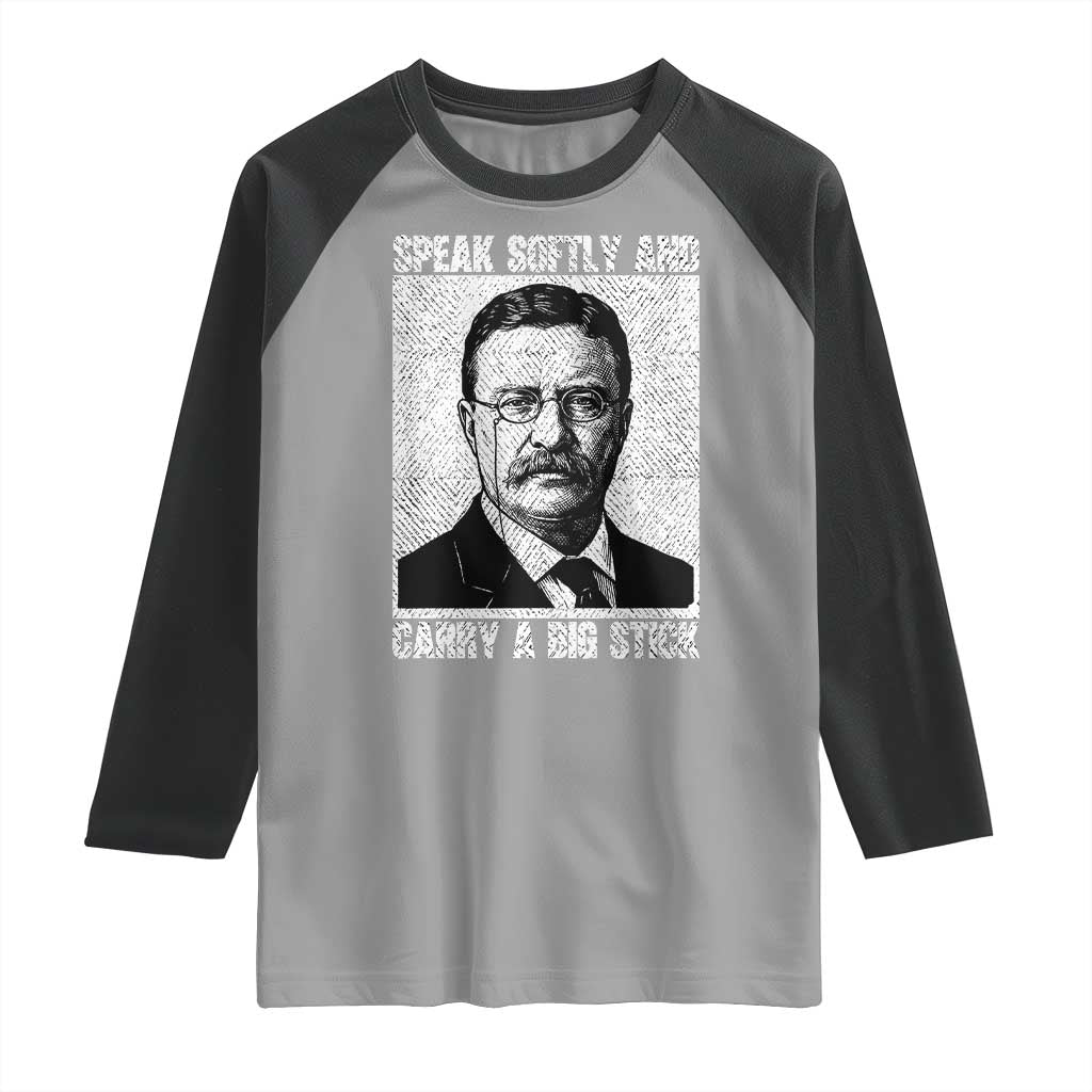Theodore Roosevelt Quote Raglan Shirt Speak Softly and Carry A Big Stick