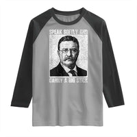Theodore Roosevelt Quote Raglan Shirt Speak Softly and Carry A Big Stick