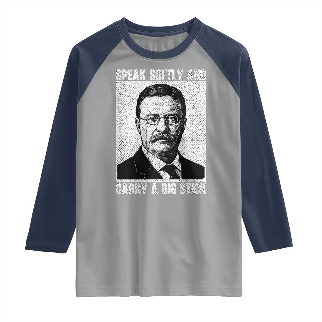 Theodore Roosevelt Quote Raglan Shirt Speak Softly and Carry A Big Stick