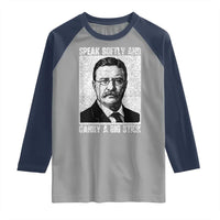 Theodore Roosevelt Quote Raglan Shirt Speak Softly and Carry A Big Stick