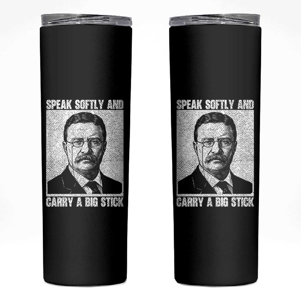 Theodore Roosevelt Quote Skinny Tumbler Speak Softly and Carry A Big Stick