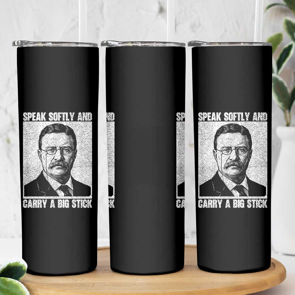 Theodore Roosevelt Quote Skinny Tumbler Speak Softly and Carry A Big Stick