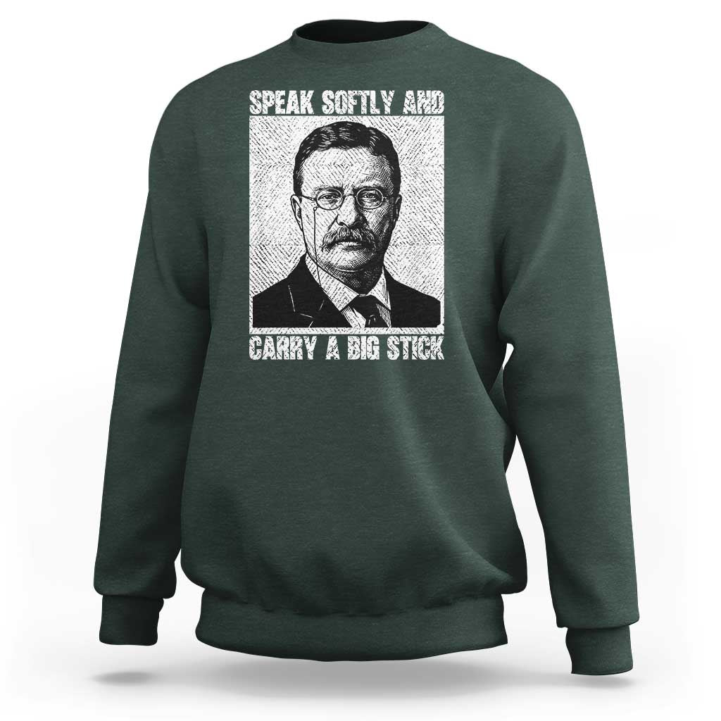 Theodore Roosevelt Quote Sweatshirt Speak Softly and Carry A Big Stick