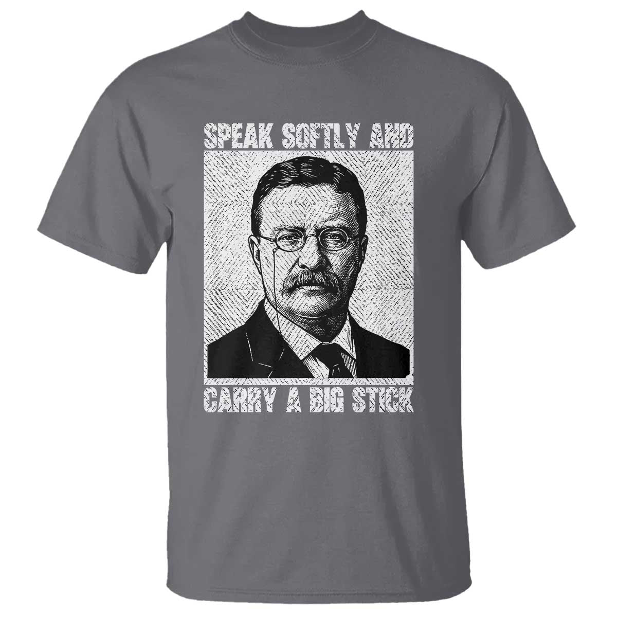 Theodore Roosevelt Quote T Shirt Speak Softly and Carry A Big Stick