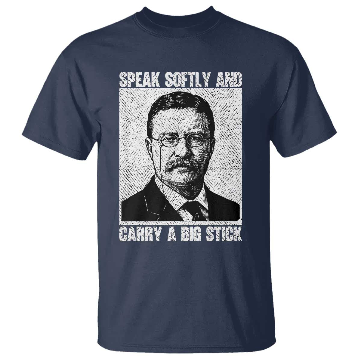 Theodore Roosevelt Quote T Shirt Speak Softly and Carry A Big Stick