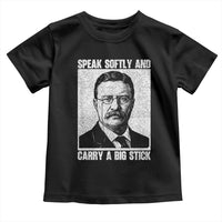 Theodore Roosevelt Quote Toddler T Shirt Speak Softly and Carry A Big Stick