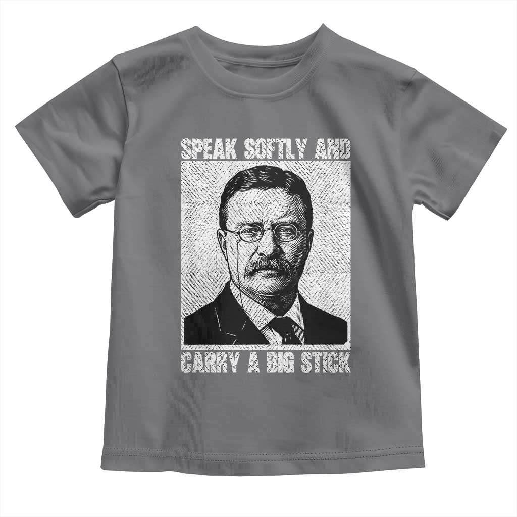Theodore Roosevelt Quote Toddler T Shirt Speak Softly and Carry A Big Stick