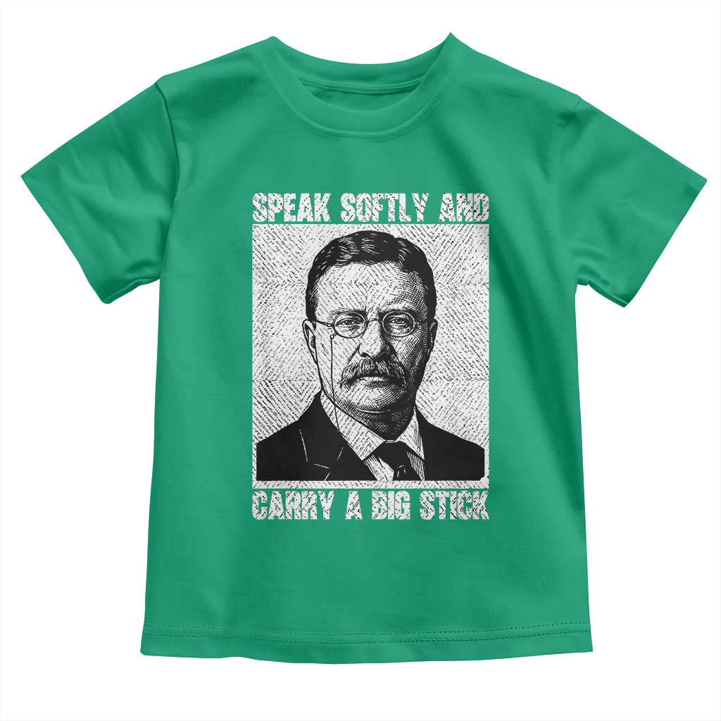 Theodore Roosevelt Quote Toddler T Shirt Speak Softly and Carry A Big Stick