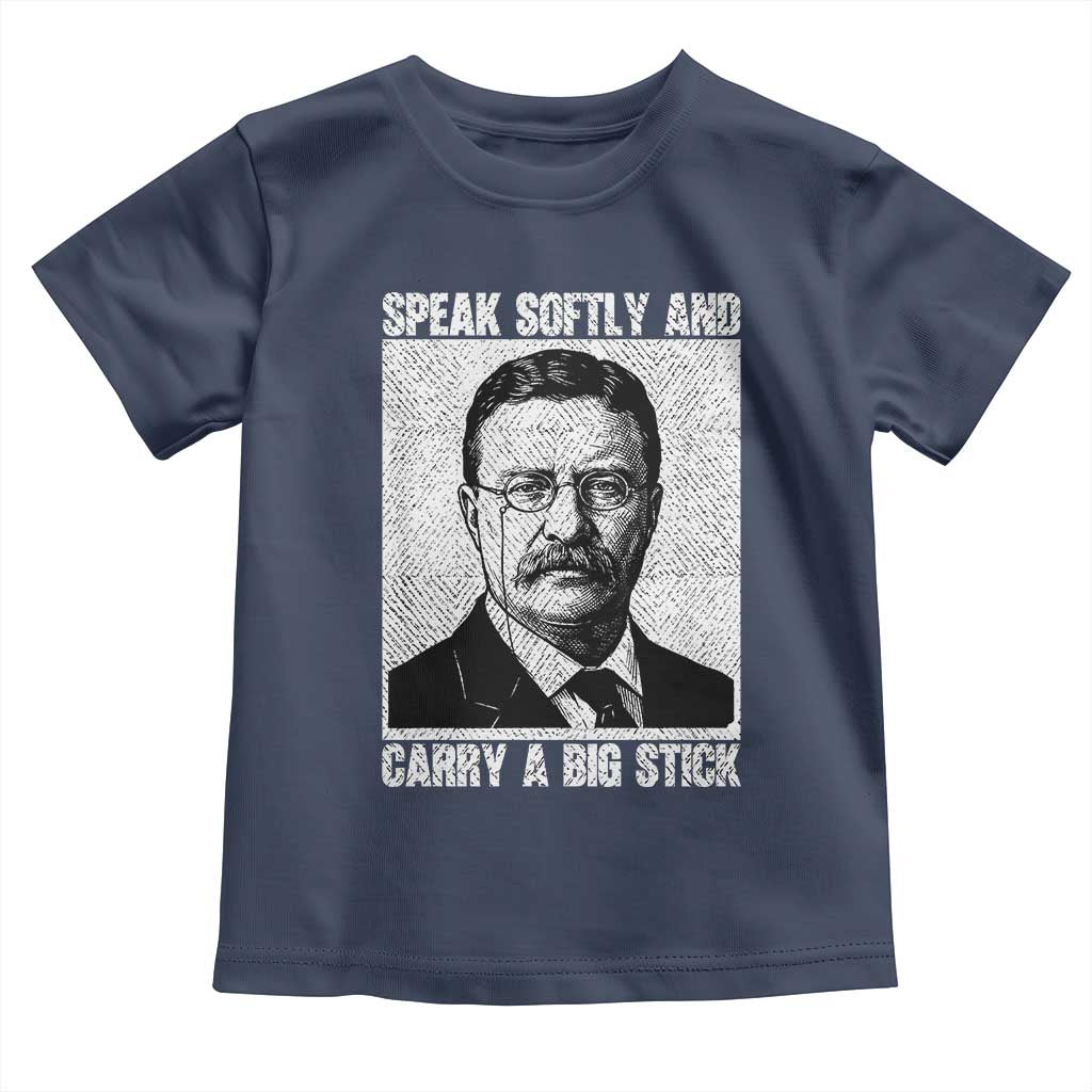 Theodore Roosevelt Quote Toddler T Shirt Speak Softly and Carry A Big Stick