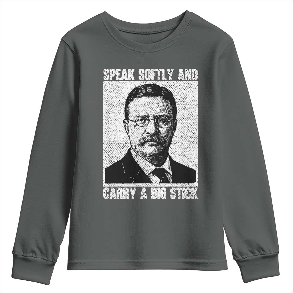 Theodore Roosevelt Quote Youth Sweatshirt Speak Softly and Carry A Big Stick