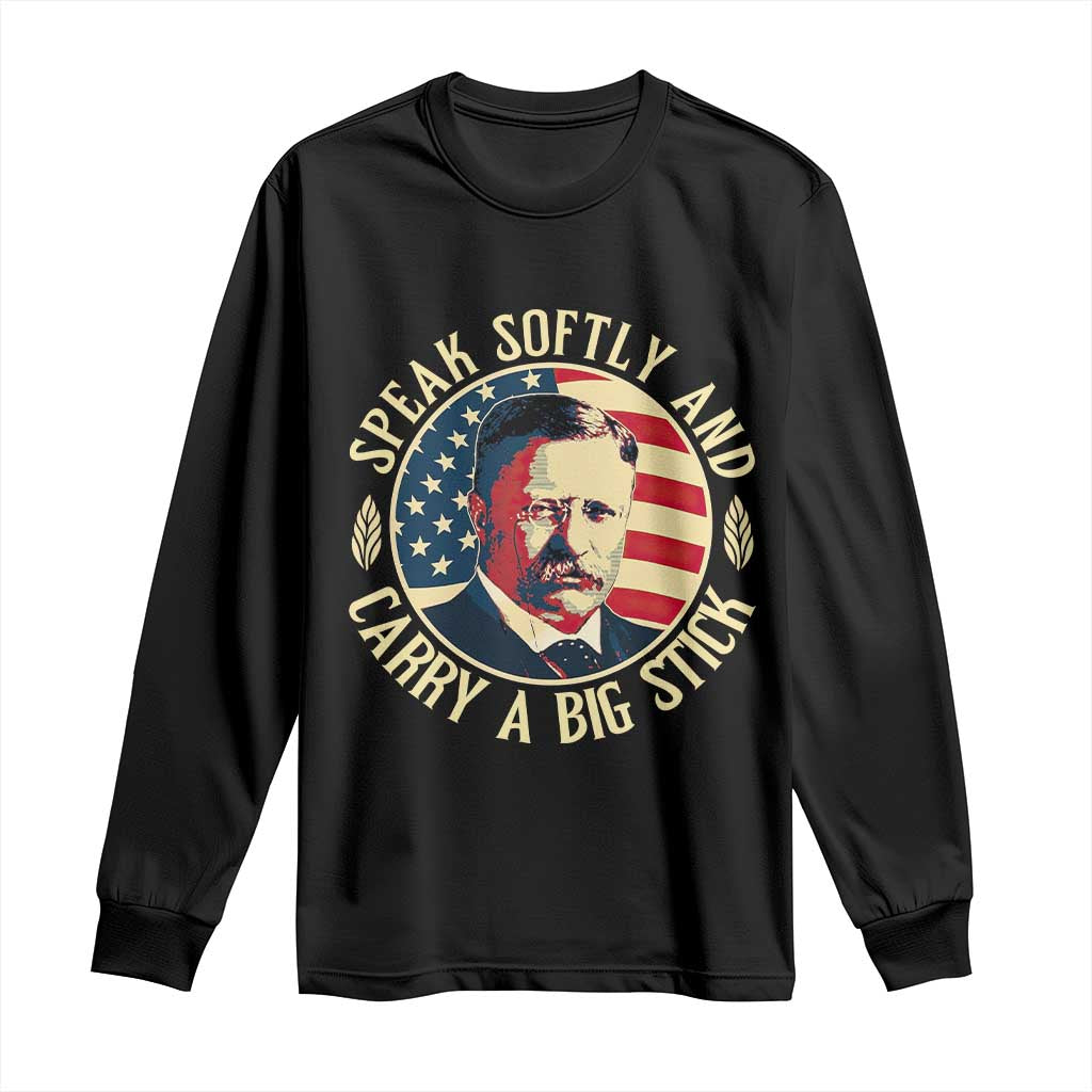 Theodore Roosevelt Quote American President Long Sleeve Shirt Speak Softly and Carry a Big Stick