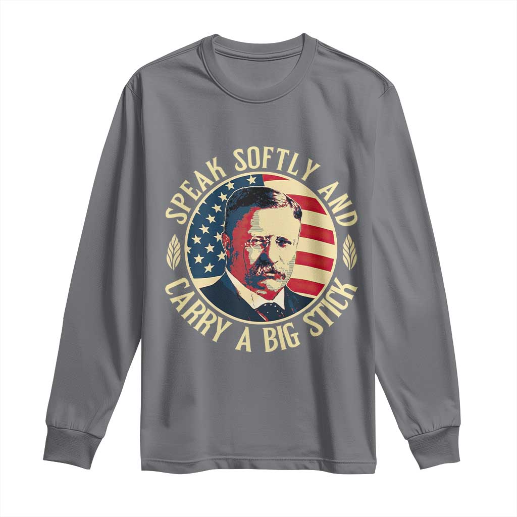 Theodore Roosevelt Quote American President Long Sleeve Shirt Speak Softly and Carry a Big Stick