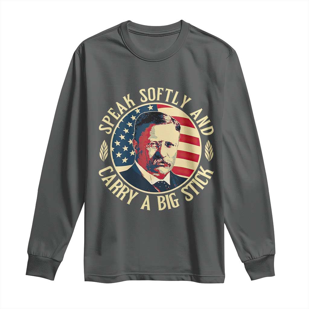 Theodore Roosevelt Quote American President Long Sleeve Shirt Speak Softly and Carry a Big Stick