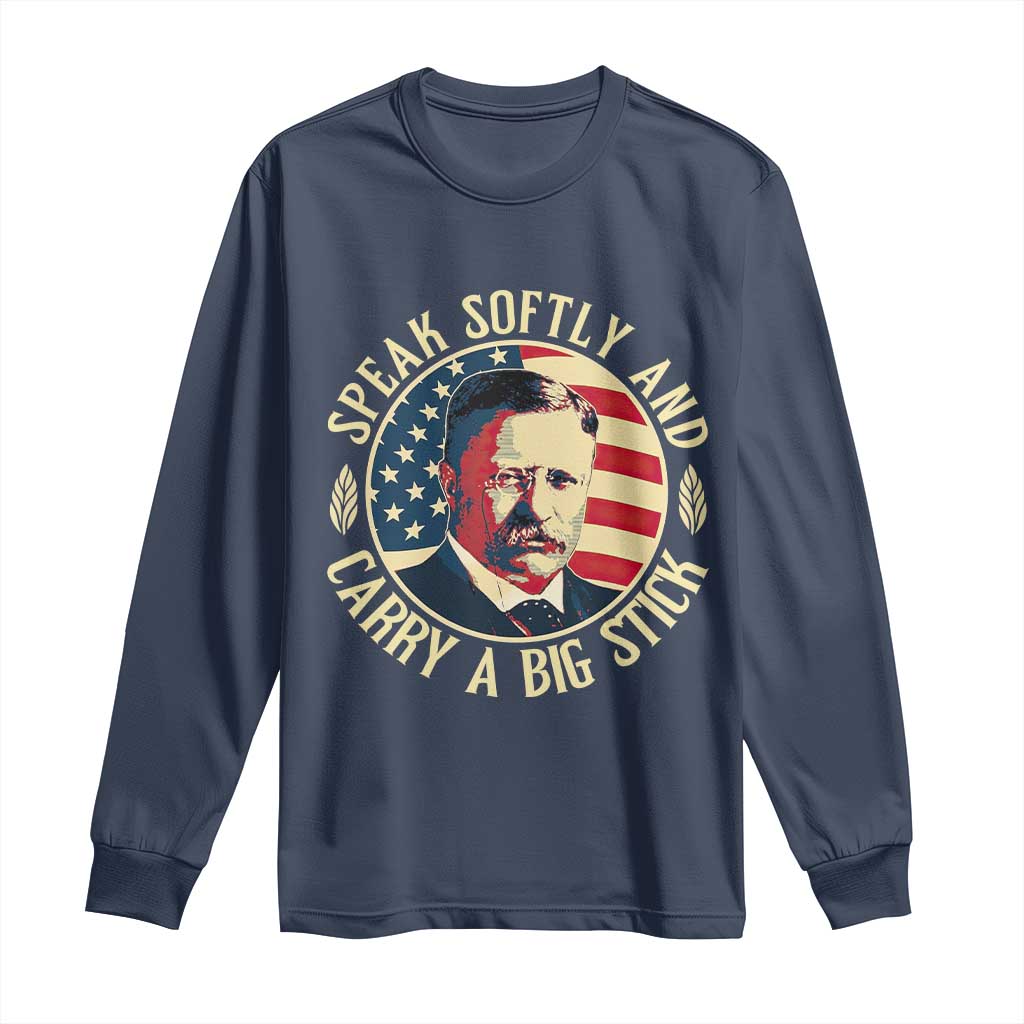 Theodore Roosevelt Quote American President Long Sleeve Shirt Speak Softly and Carry a Big Stick