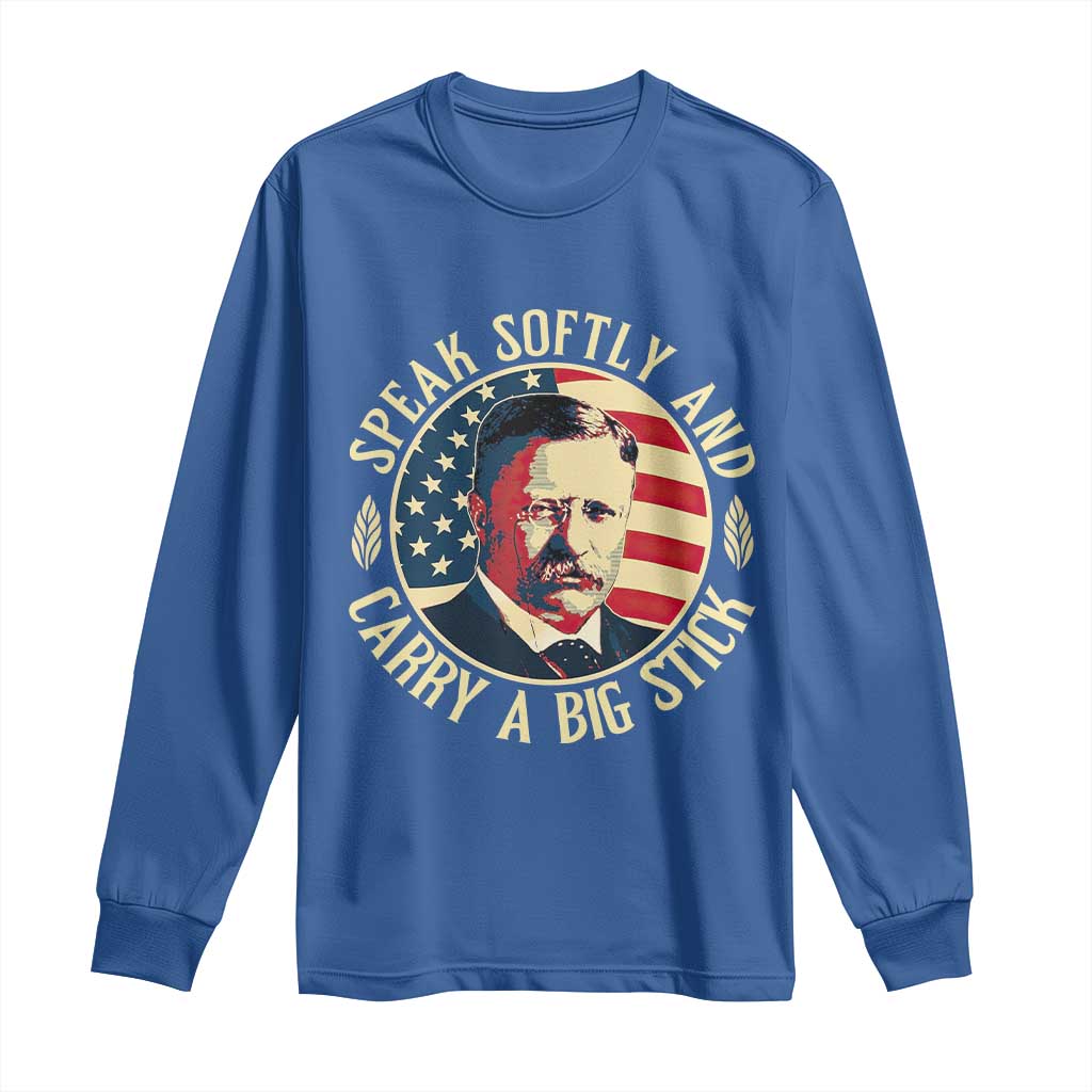 Theodore Roosevelt Quote American President Long Sleeve Shirt Speak Softly and Carry a Big Stick