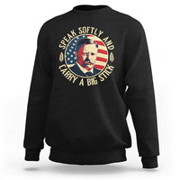 Theodore Roosevelt Quote American President Sweatshirt Speak Softly and Carry a Big Stick