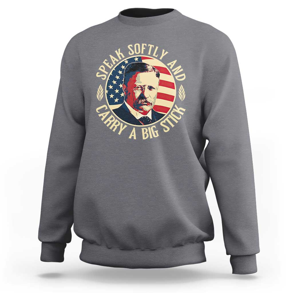 Theodore Roosevelt Quote American President Sweatshirt Speak Softly and Carry a Big Stick